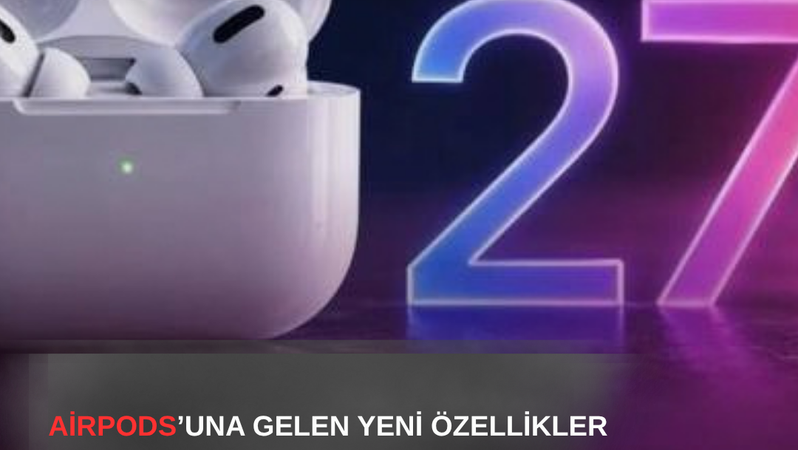 AirPods’a iOS 27 Güncellemesi Geldi: İşte Yeni Özellikler